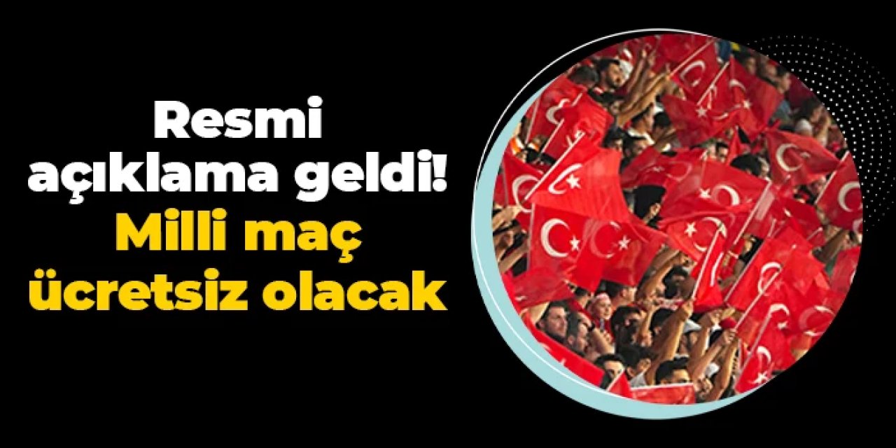Resmi açıklama geldi! Milli maç ücretsiz olacak