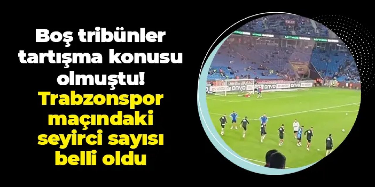 Tribünler boş kalmıştı: Trabzonspor - Kayserispor maçındaki seyirci sayısı belli oldu