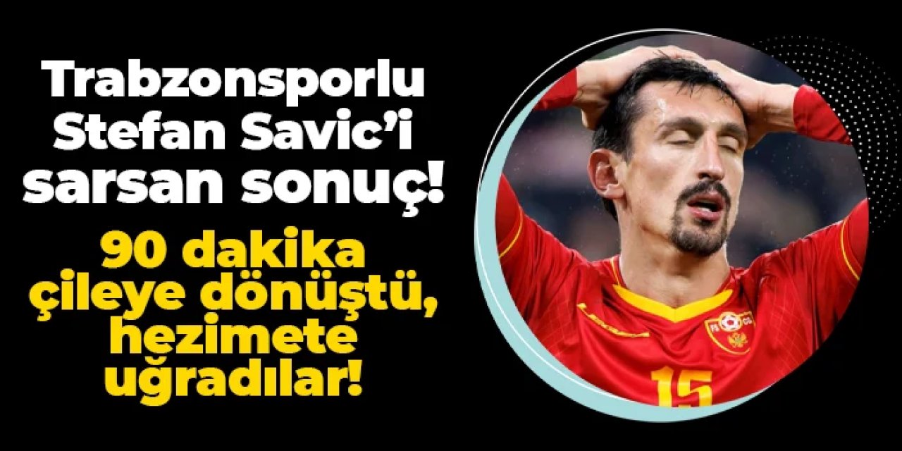 Trabzonsporlu Savic'i sarsan sonuç! Hezimete uğradılar