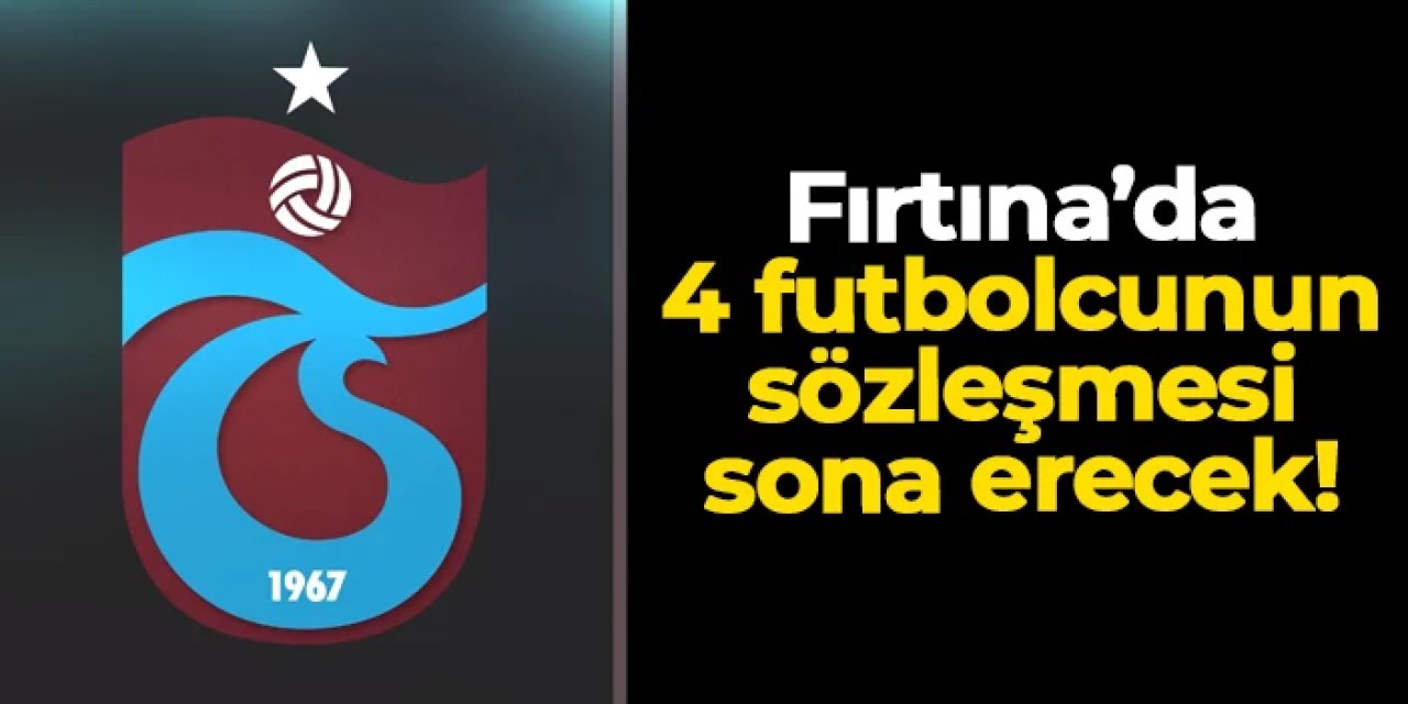 Trabzonspor'da 4 futbolcunun sözleşmesi sona erecek!