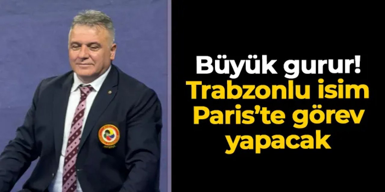 Trabzonlu Salih Süer Paris'te görev yapacak!