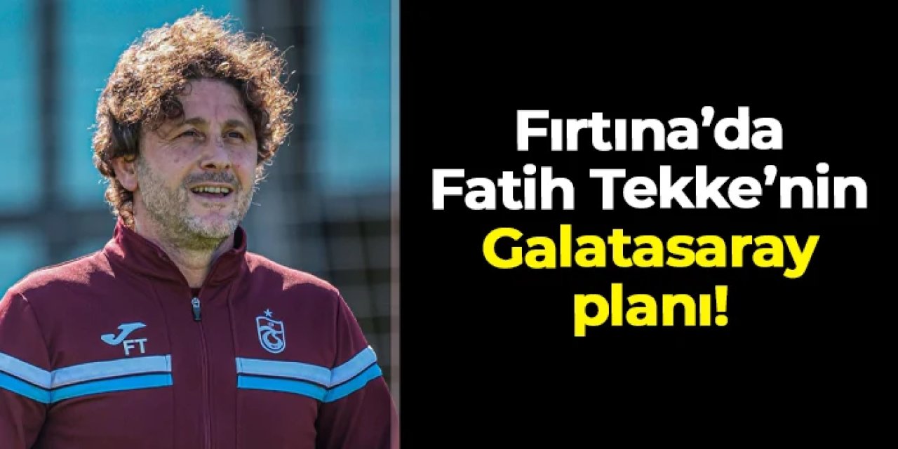 Trabzonspor'da Fatih Tekke'nin Galatasaray planı: Hata istemiyor