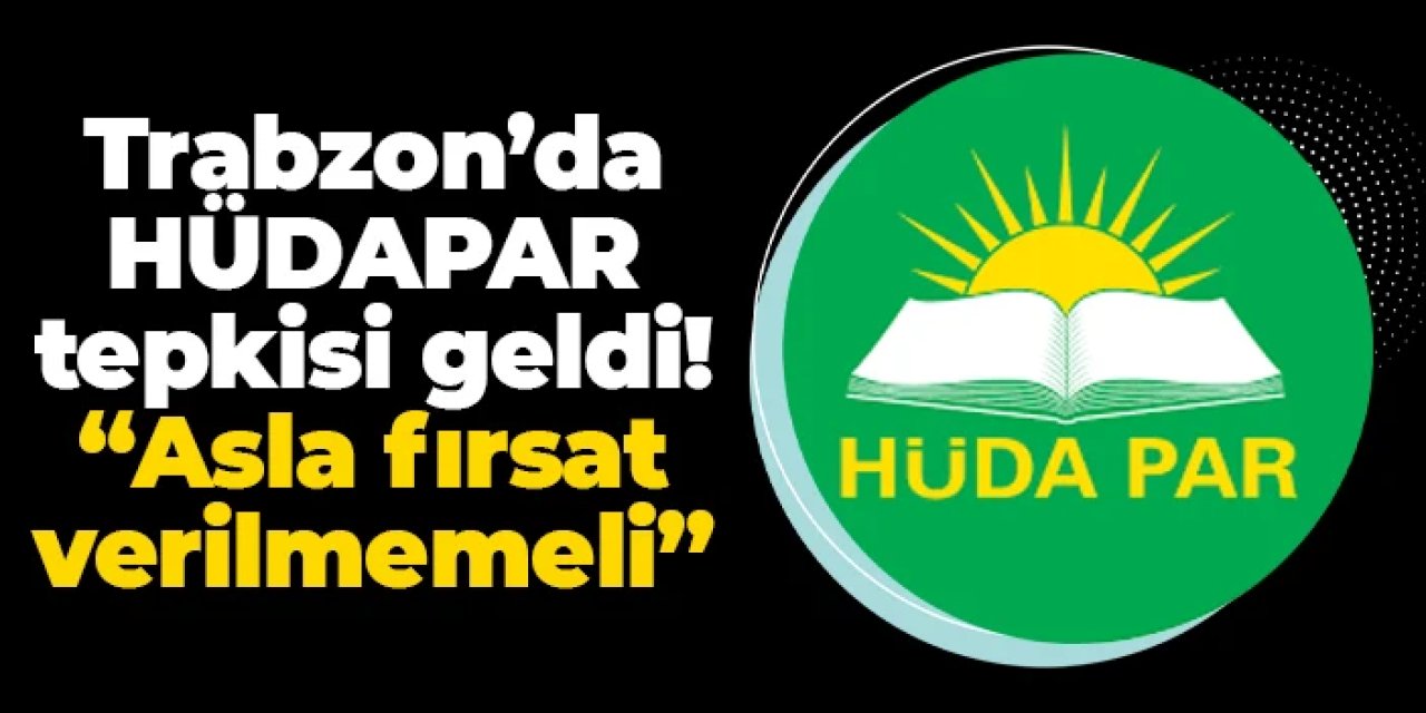 Trabzon'da HÜDAPAR tartışması bitmiyor! Tepki sesi yükseldi: "Fırsat verilmemeli"