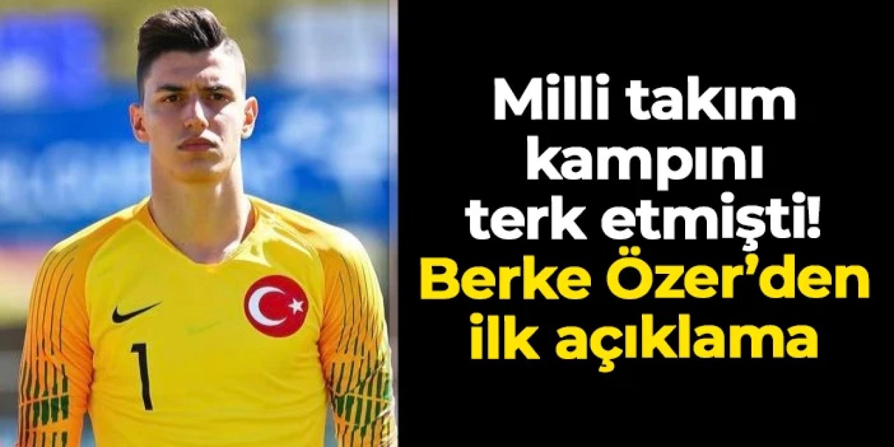 Milli takım kampını terk etmişti: Berke Özer'den ilk açıklama