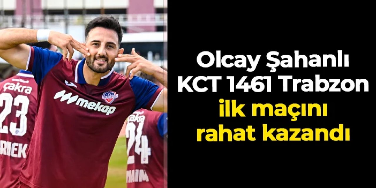 Olcay Şahanlı KCT 1461 Trabzon ilk maçını rahat kazandı