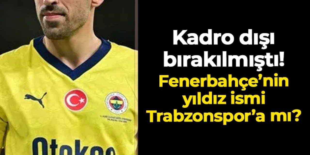 Kadro dışı bırakılmıştı! Fenerbahçe'nin yıldızı Trabzonspor'a mı?