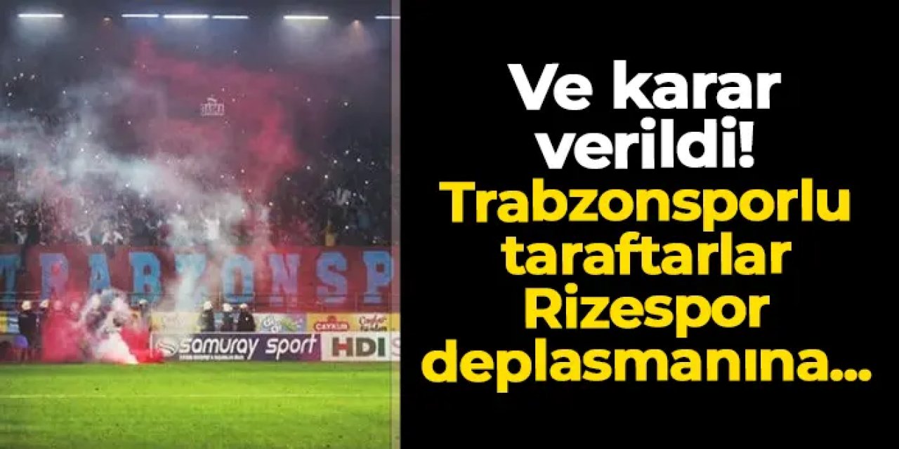 Ve karar verildi! Trabzonspor taraftarı Rize deplasmanında...