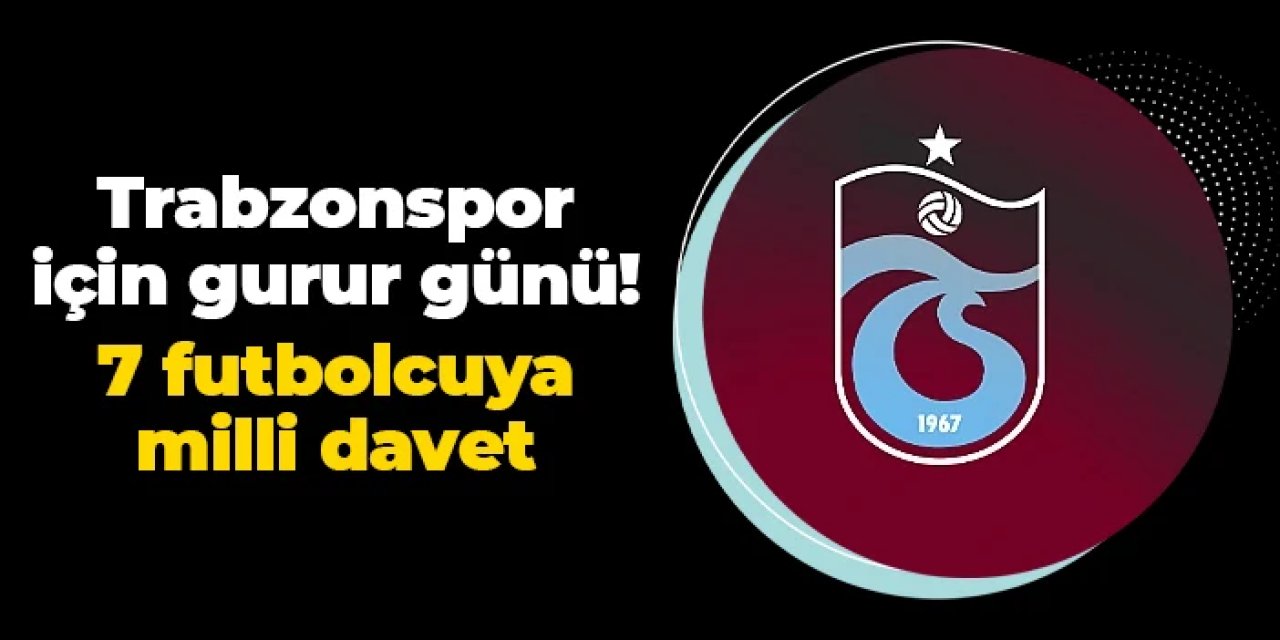 Trabzonspor için gurur günü! 7 futbolcuya milli takım daveti