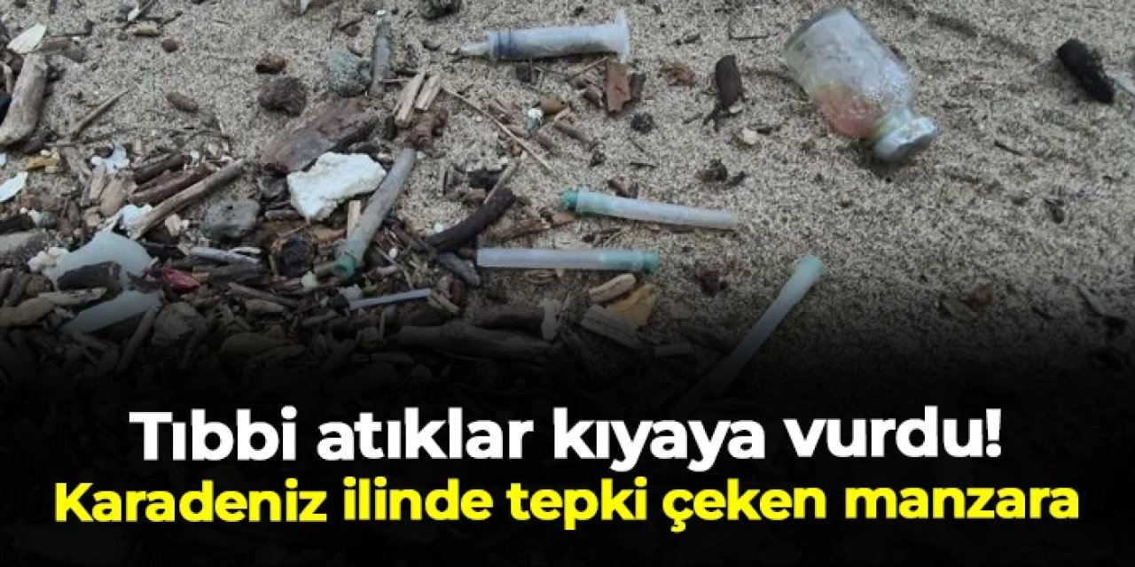 Karadeniz ilinde tıbbi atıklar kıyaya vurdu! Ortaya çıkan manzara tepki topladı