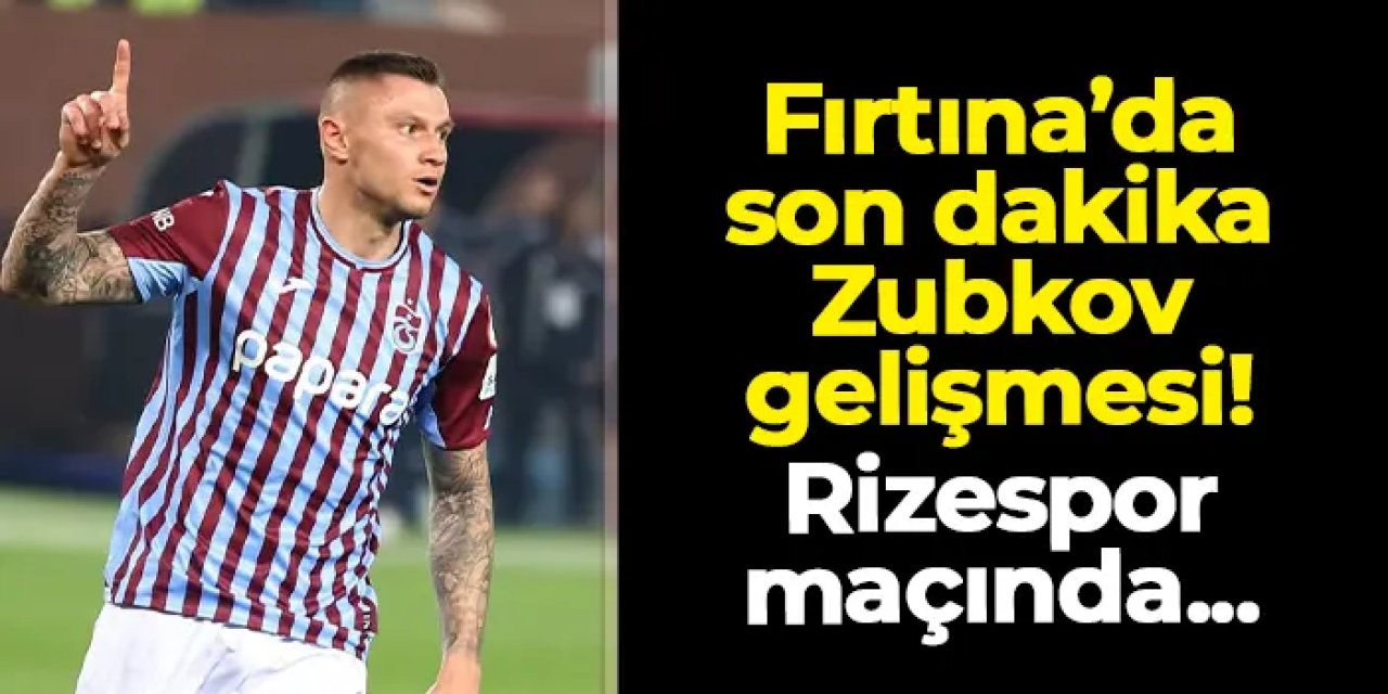 Trabzonspor'da son dakika Zubkov gelişmesi! Rizespor deplasmanında...