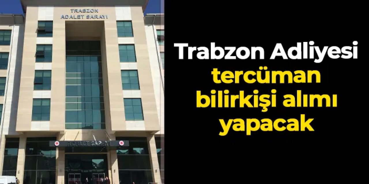 Trabzon Adliyesi tercüman bilirkişi alımı yapacak