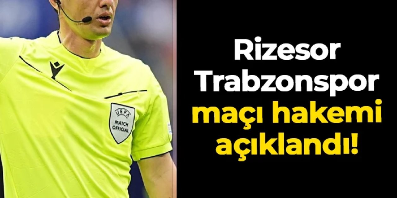 Rizespor - Trabzonspor maçı hakemi açıklandı!