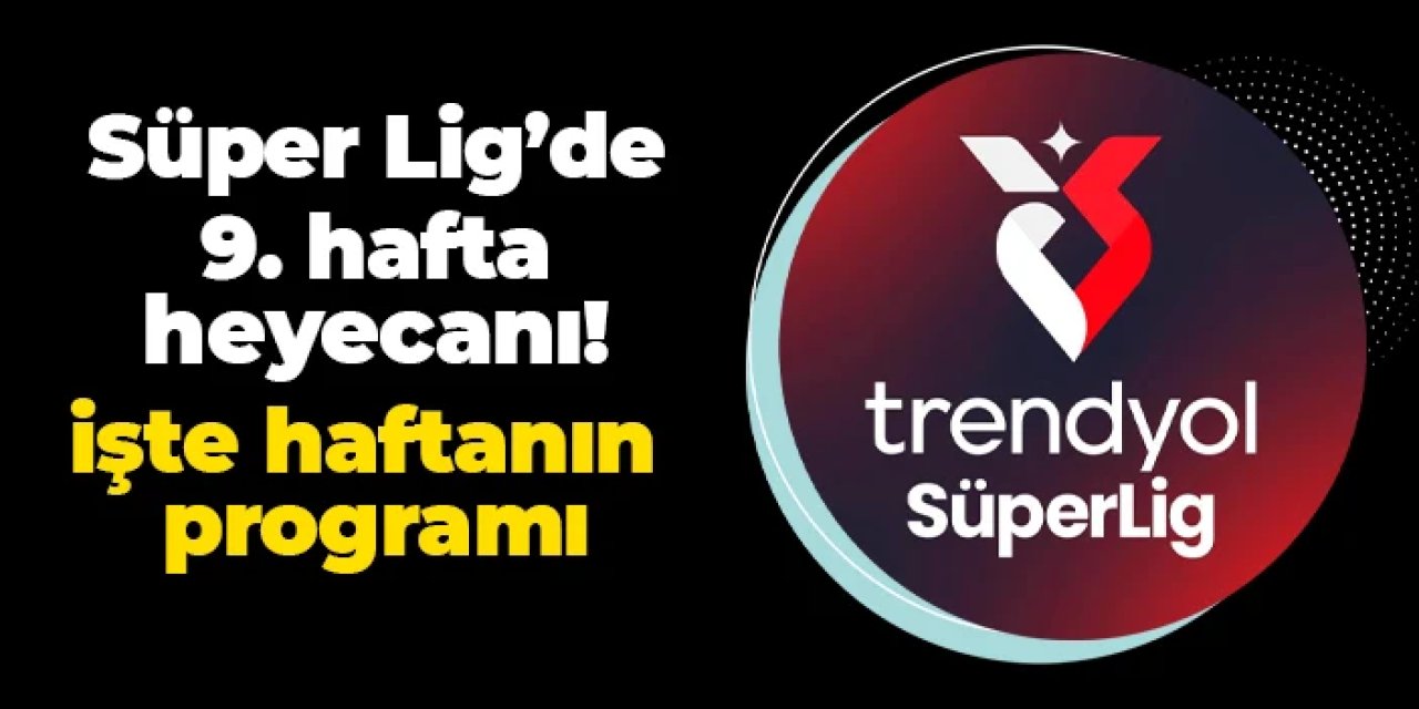 Süper Lig'de 9. hafta başlıyor! İşte haftanın programı