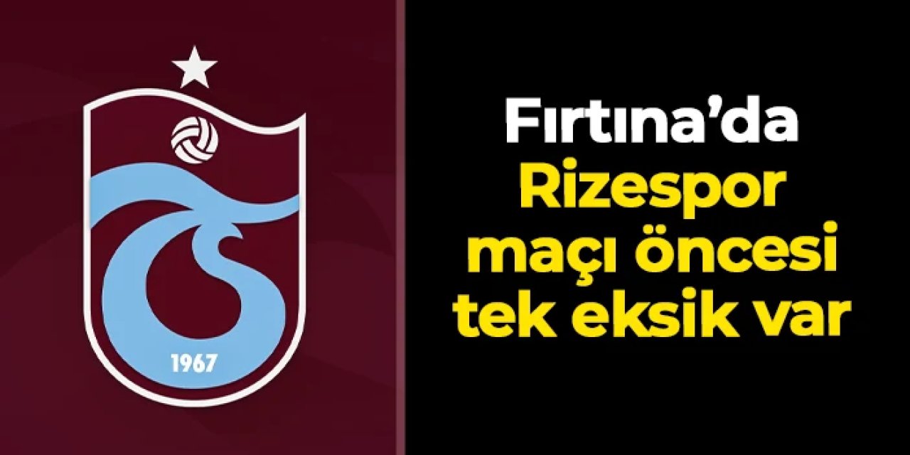 Trabzonspor'da Rizespor maçı öncesi tek eksik