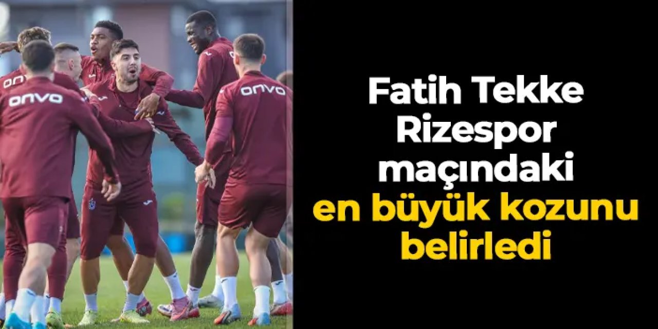Fatih Tekke Rizespor maçındaki en büyük kozunu belirledi!