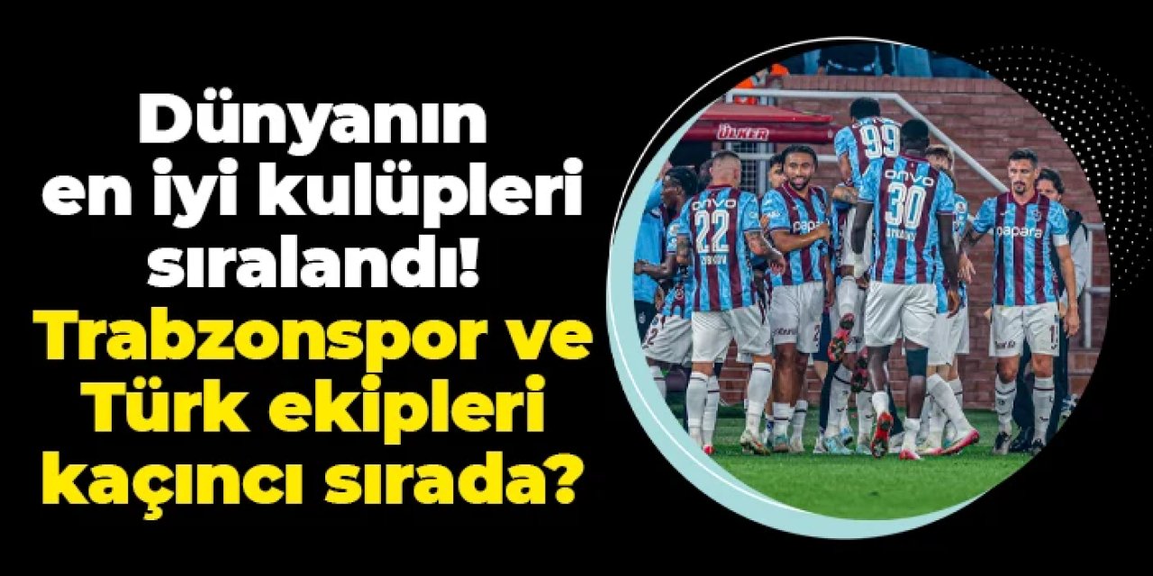 Dünyanın en iyi kulüpleri sıralandı! Trabzonspor ve Türk takımları kaçıncı sırada?