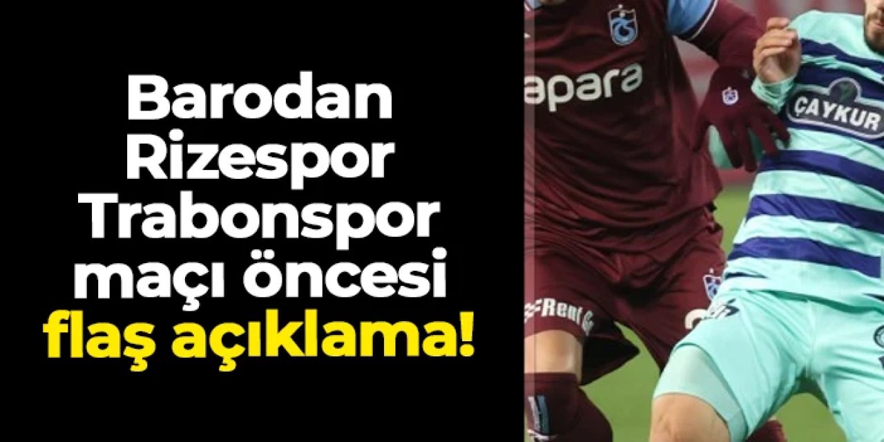 Barodan Rizespor - Trabzonspor maçı öncesi flaş açıklama!