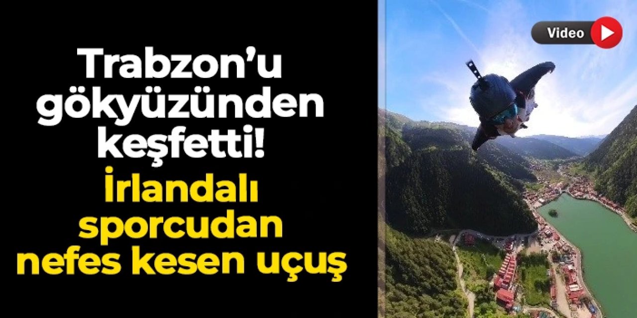 Trabzon’u gökyüzünden keşfetti: İrlandalı sporcudan nefes kesen uçuş