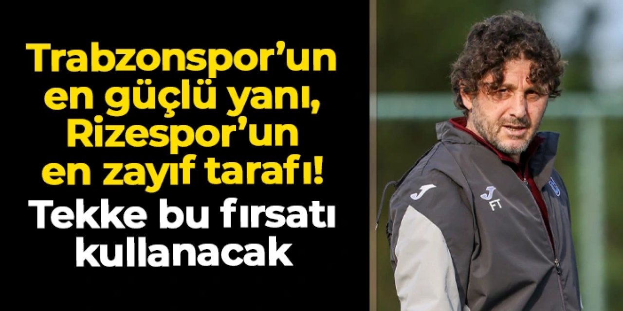 Trabzonspor'un en güçlü yanı, Rizespor'un en zayıf tarafı! Tekke bu fırsatı değerlendirecek