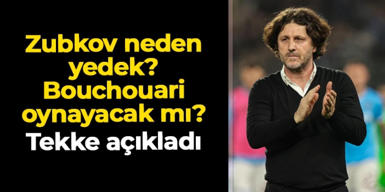 Fatih Tekke açıkladı! Zubkov neden yedek? Bouchouari oynayacak mı?