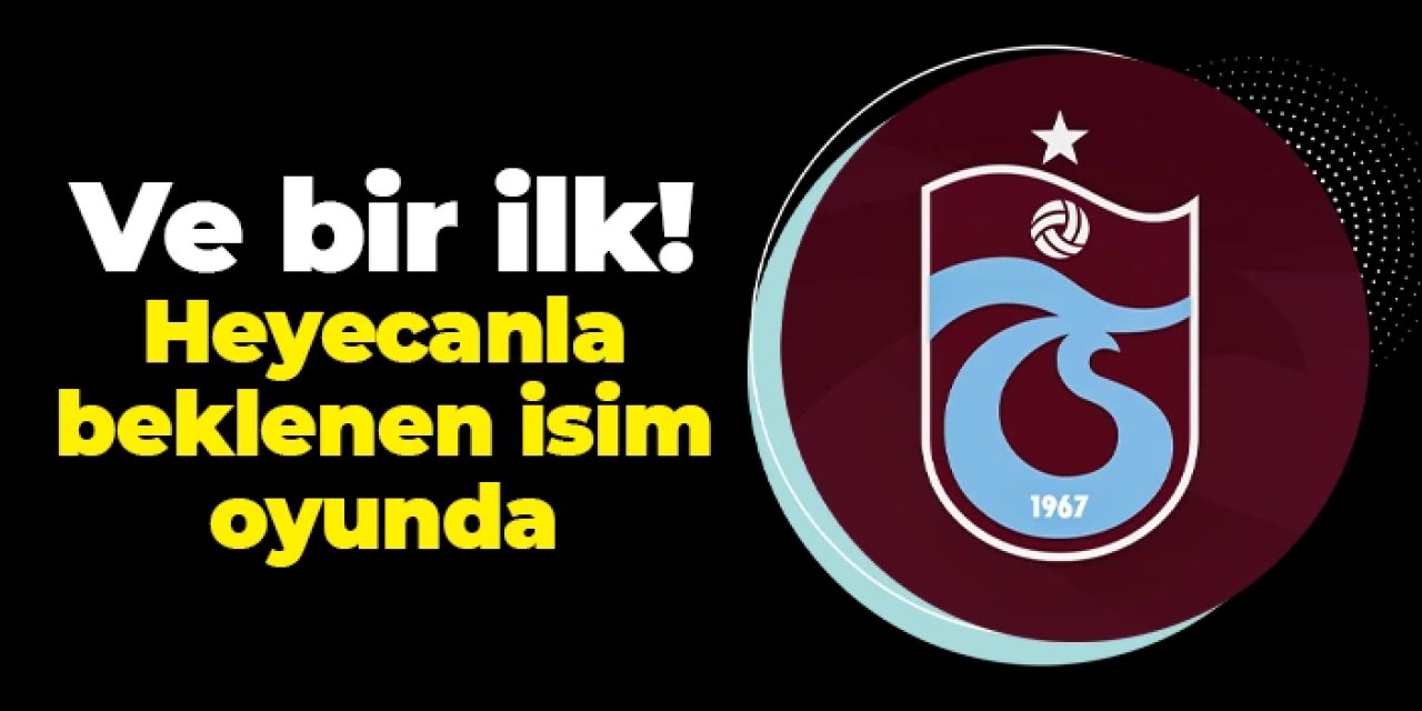 Ve Trabzonspor'da bir ilk! Heyecanla beklenen isim oyunda