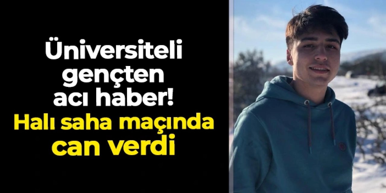 Üniversiteli gençten acı haber! Halı sahada can verdi