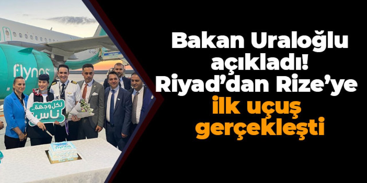 Bakan Uraloğlu açıkladı! Riyad’dan Rize’ye ilk uçuş gerçekleşti