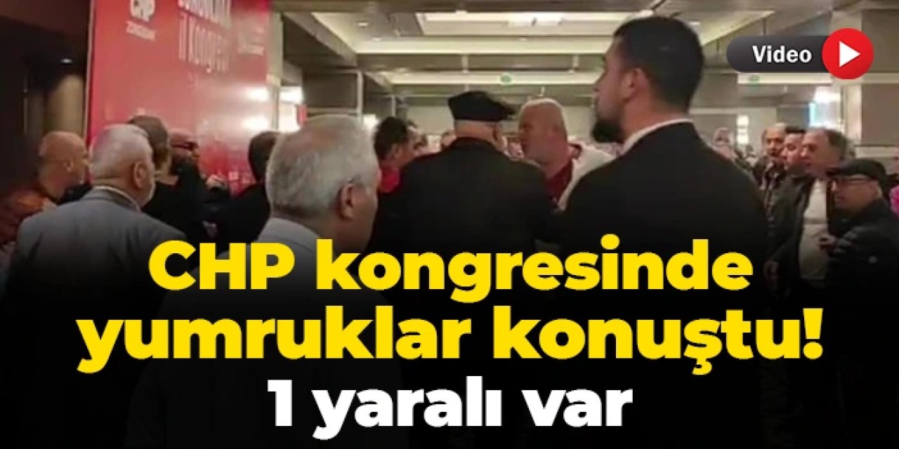 CHP kongresinde ortalık karıştı! Yumruklu kavgada 1 yaralı