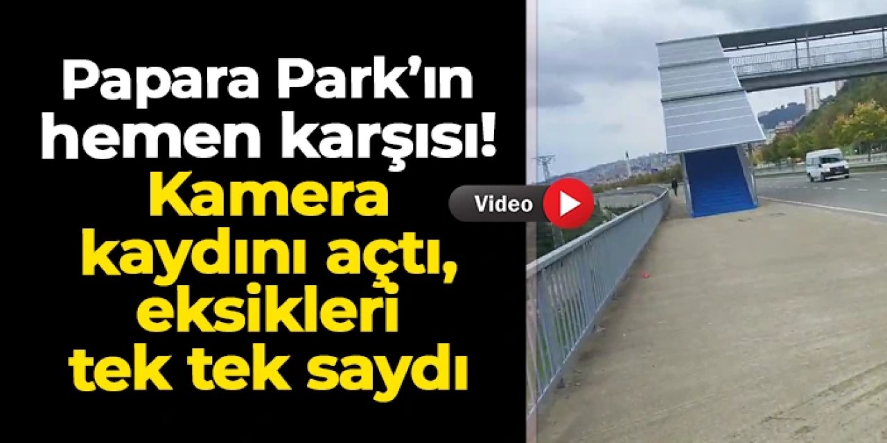 Papara Park'ın hemen karşısı! Kamera kaydını açtı, eksikleri tek tek saydı