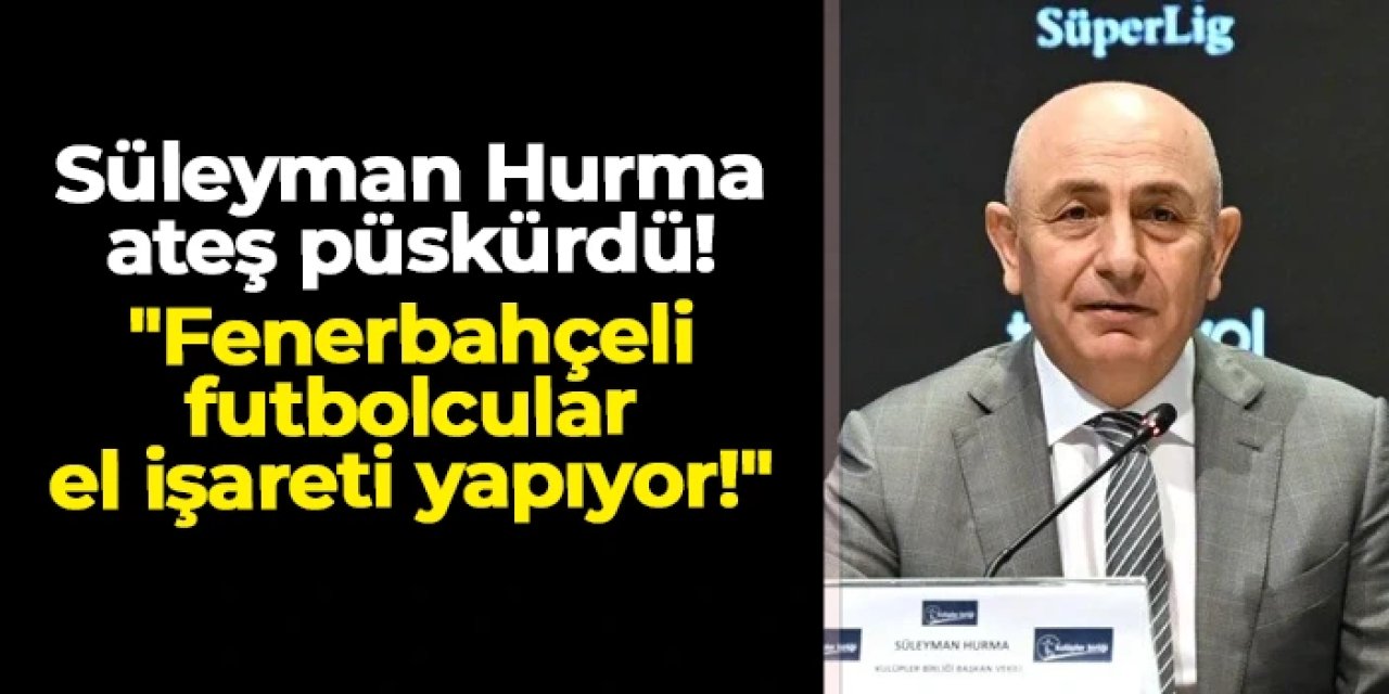 Süleyman Hurma ateş püskürdü! "Fenerbahçeli futbolcular el işareti yapıyor!"