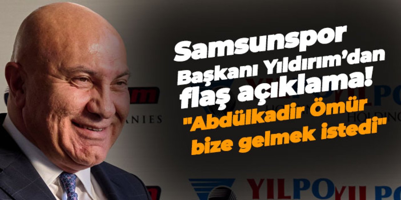 Samsunspor Başkanı Yüksel'den flaş açıklama! "Abdülkadir Ömür bize gelmek istedi"