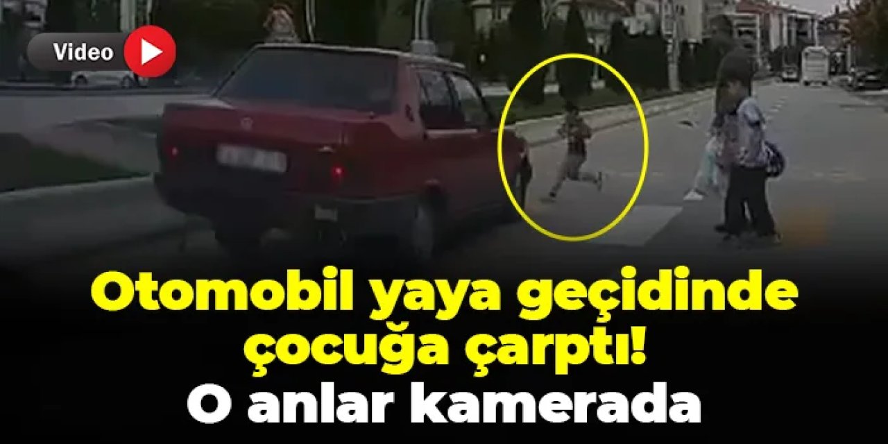 Otomobil yaya geçidinde 4 yaşındaki çocuğa çarptı! O anlar kamerada