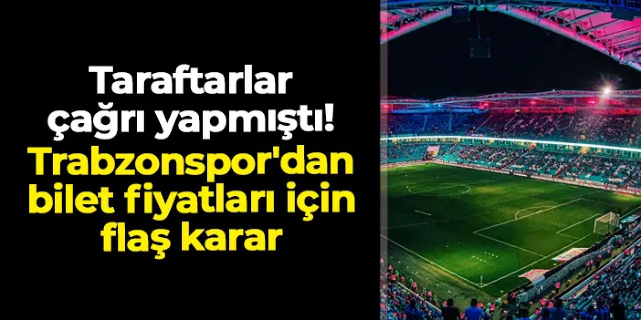 Taraftarlar çağrı yapmıştı! Trabzonspor'dan bilet fiyatları için flaş karar