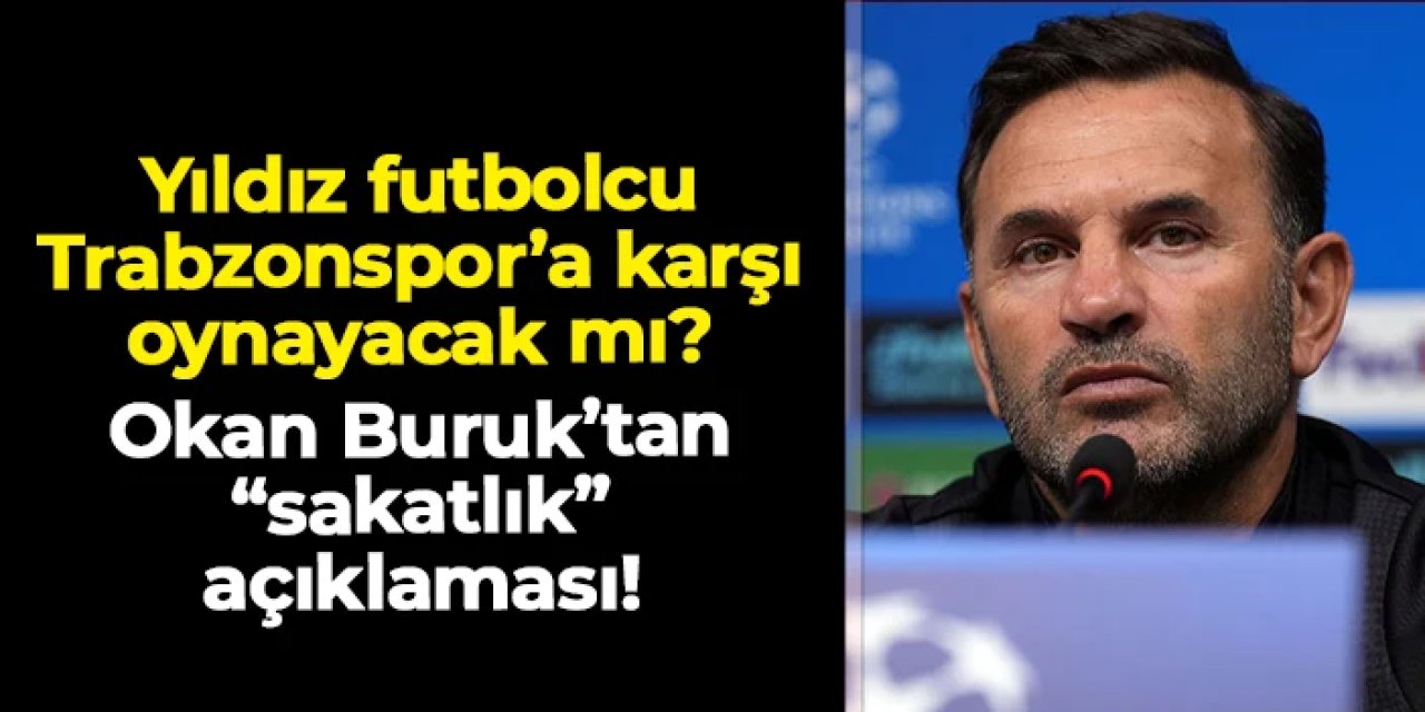 Yıldız isim Trabzonspor'a karşı oynayacak mı? Okan Buruk'tan sakatlık açıklaması