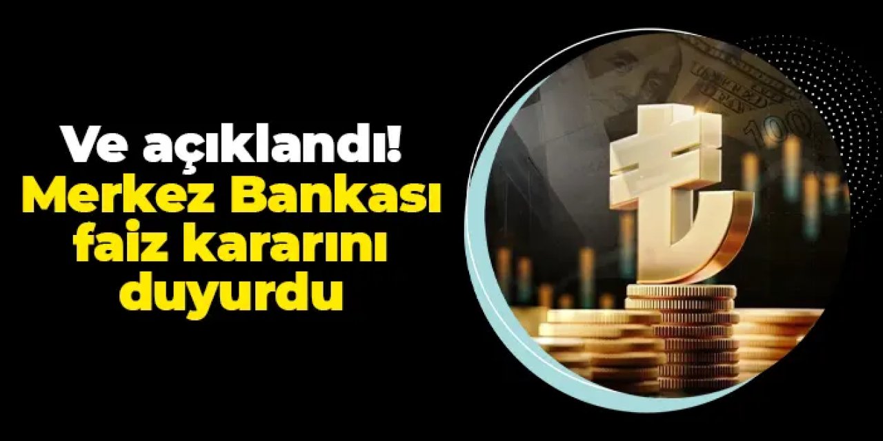 Ve açıklama geldi! Merkez Bankası faiz kararını duyurdu
