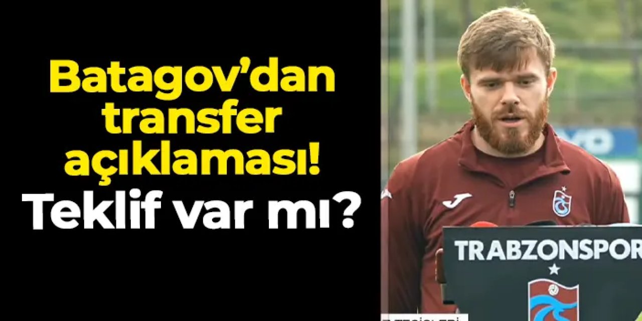 Trabzonsporlu Batagov'dan transfer açıklaması! Teklif var mı?