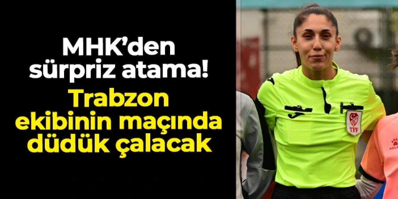 Trabzon ekibinin maçına sürpriz atama: Hatice Aydın yönetecek