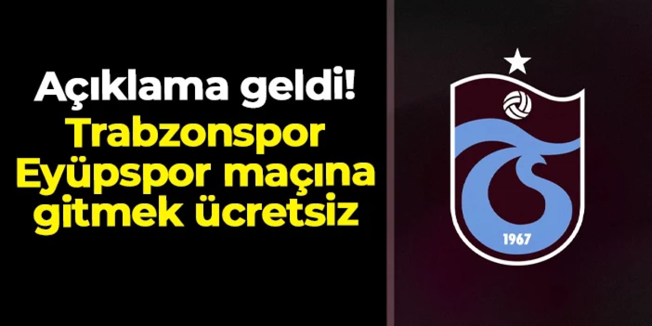 Açıklama geldi! Trabzonspor - Eyüpspor maçına gitmek ücretsiz