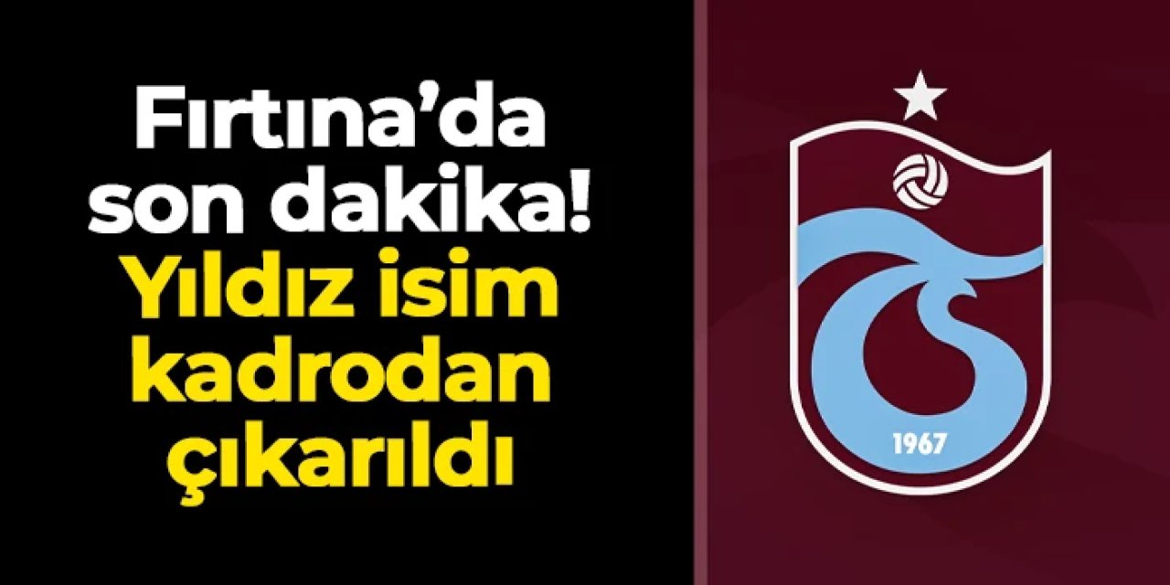 Trabzonspor'da sıcak gelişme! Kadrodan çıkarıldı