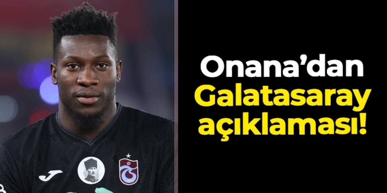 Trabzonspor'da Onana'dan Galatasaray maçı açıklaması!
