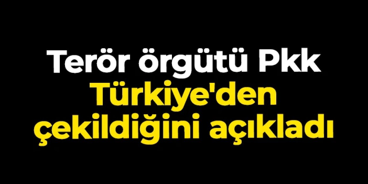 Terör örgütü Pkk, Türkiye'den çekildiğini açıkladı