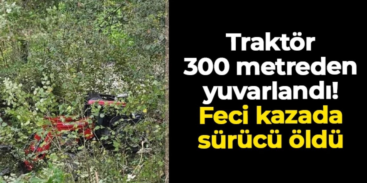Ordu'da traktör 300 metreden yuvarlandı! Feci kazada sürücü öldü