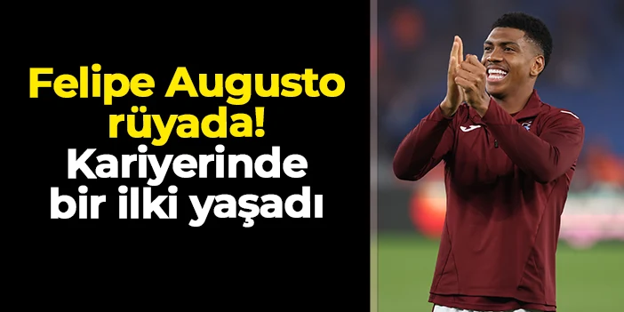 Trabzonsporlu Felipe Augusto rüyada! Kariyerinde bir ilki yaşadı