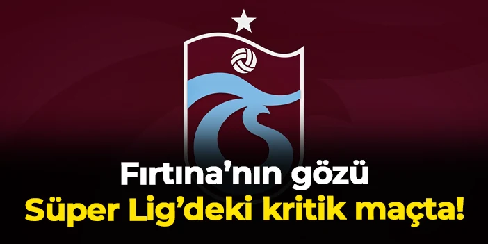Trabzonspor'un gözü Galatasaray - Göztepe maçında!