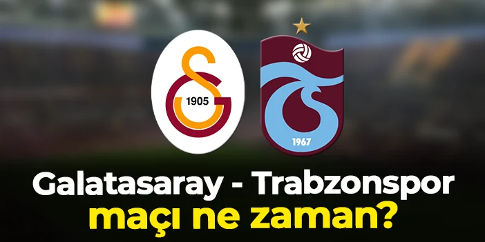 Kritik maç için geri sayım! Galatasaray - Trabzonspor maçı ne zaman?