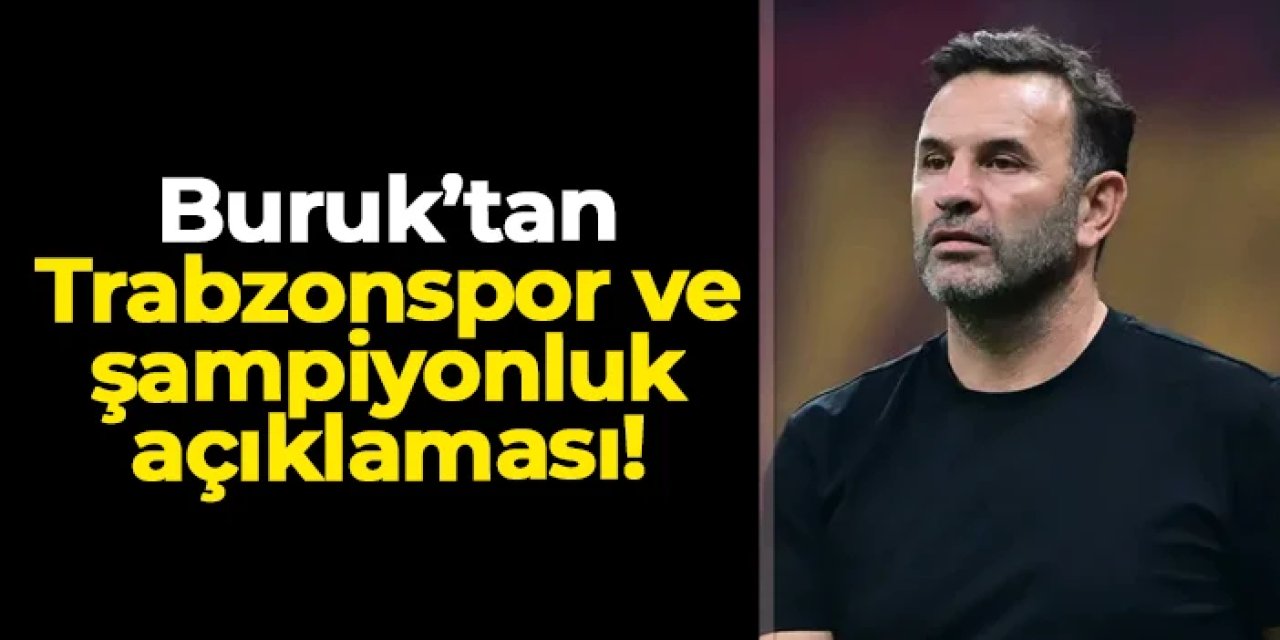 Okan Buruk'tan Trabzonspor ve şampiyonluk yarışı açıklaması!