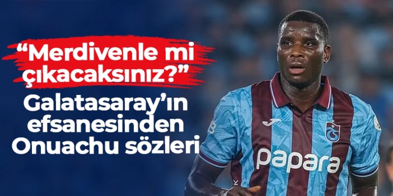 Eski Galatasaraylı Onuachu'yu böyle övdü! "Merdivenle mi çıkacaksın?"