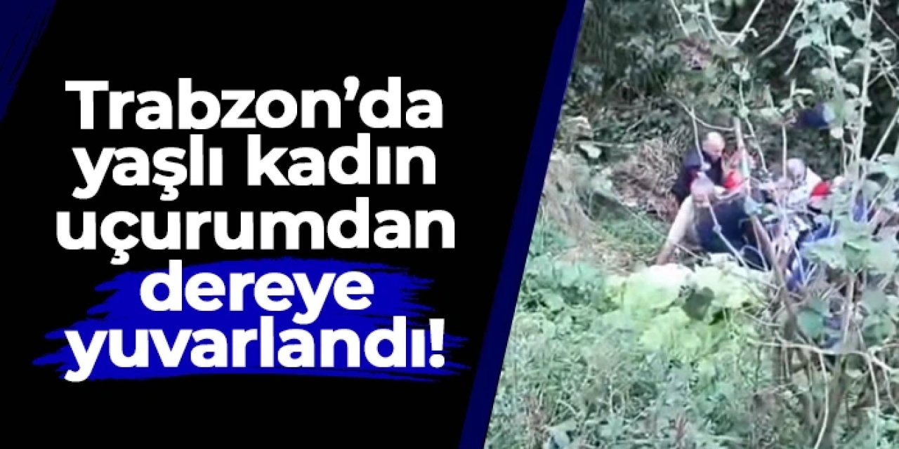 Trabzon'da yaşlı kadın uçurumdan dereye yuvarlandı