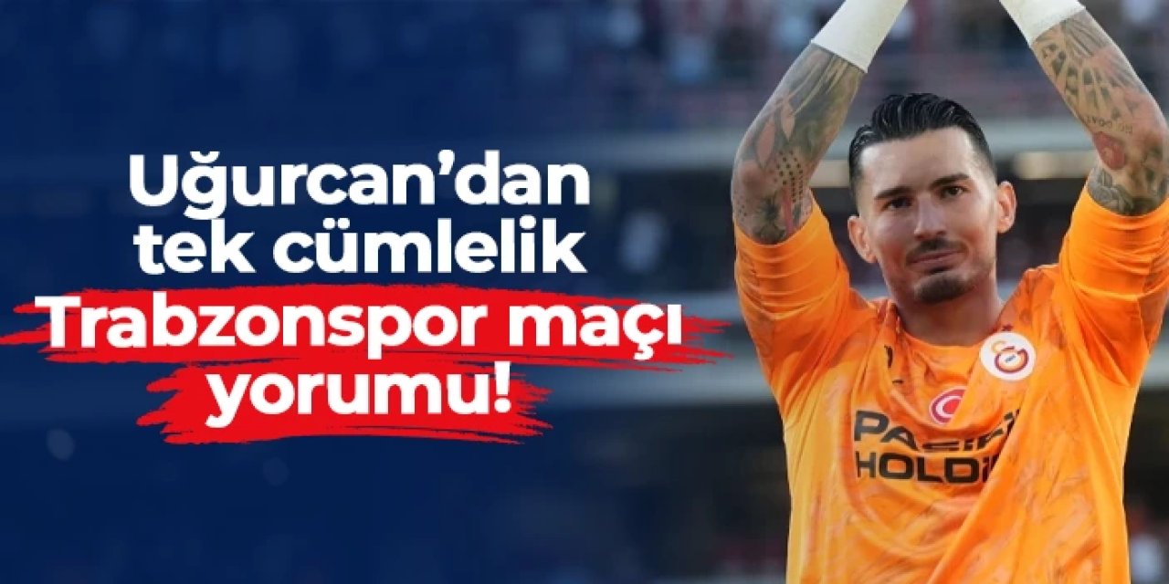 Uğurcan Çakır'dan tek cümlelik Trabzonspor maçı yorumu!
