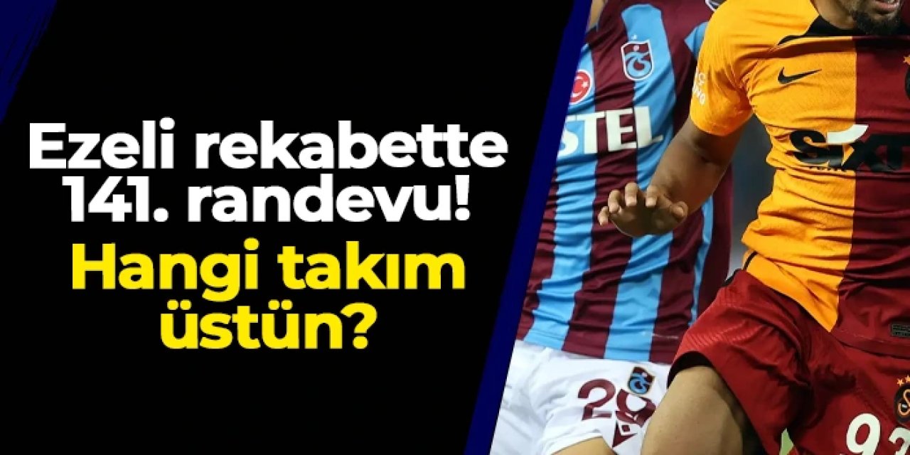 Galatasaray ile Trabzonspor 141. randevuda: Rekabette kim üstün?